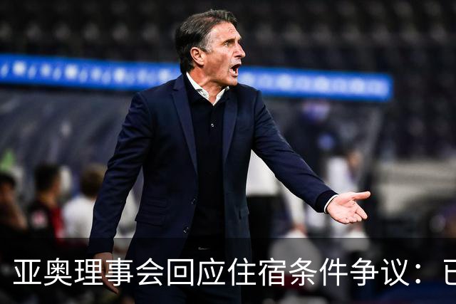 亚奥理事会回应住宿条件争议：已提供充足保障